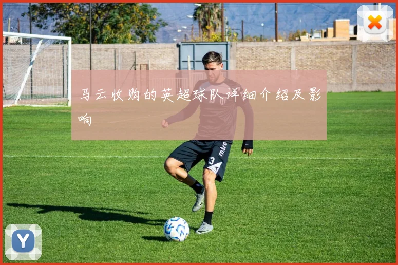 马云收购的英超球队详细介绍及影响