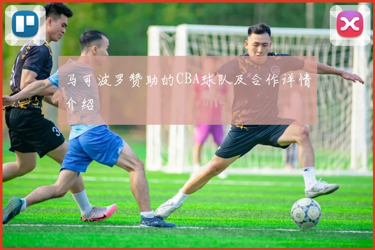 马可波罗赞助的CBA球队及合作详情介绍
